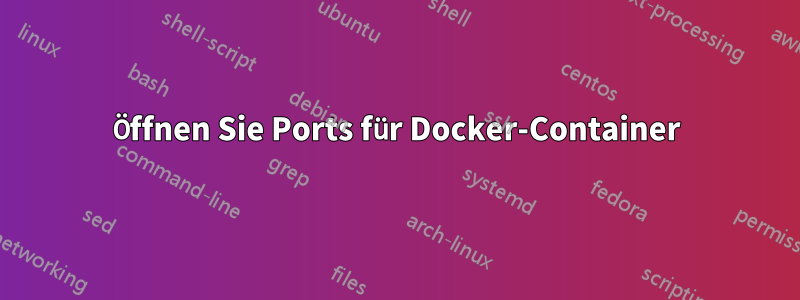 Öffnen Sie Ports für Docker-Container