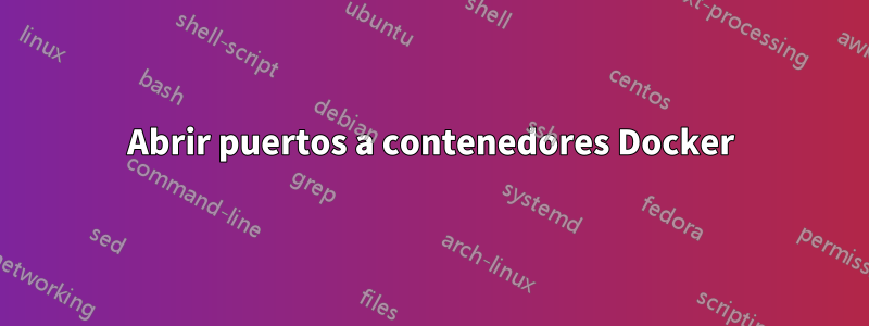 Abrir puertos a contenedores Docker