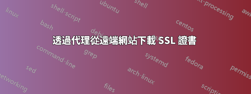 透過代理從遠端網站下載 SSL 證書