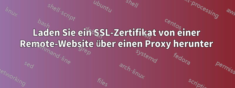 Laden Sie ein SSL-Zertifikat von einer Remote-Website über einen Proxy herunter
