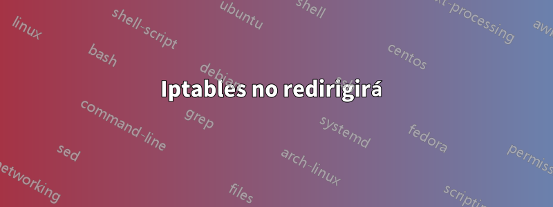 Iptables no redirigirá