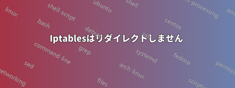 Iptablesはリダイレクトしません