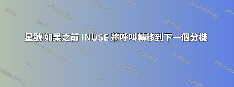 星號 如果之前 INUSE 將呼叫轉移到下一個分機