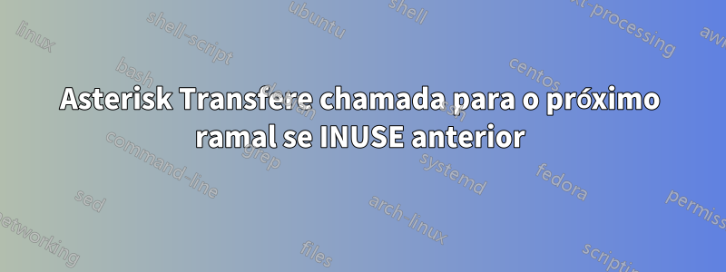 Asterisk Transfere chamada para o próximo ramal se INUSE anterior