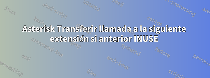 Asterisk Transferir llamada a la siguiente extensión si anterior INUSE