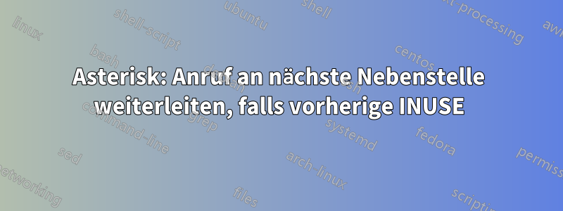 Asterisk: Anruf an nächste Nebenstelle weiterleiten, falls vorherige INUSE