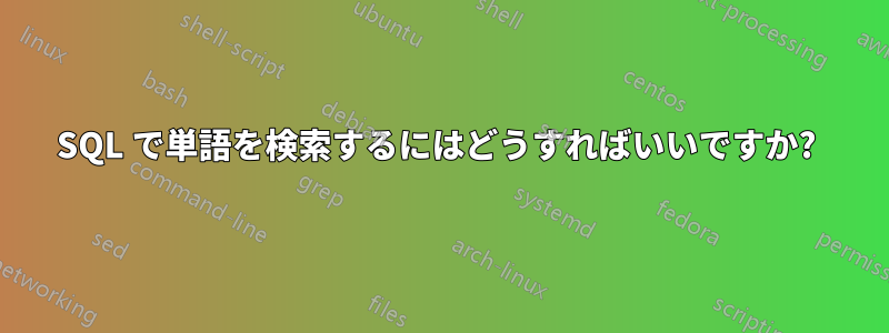 SQL で単語を検索するにはどうすればいいですか? 