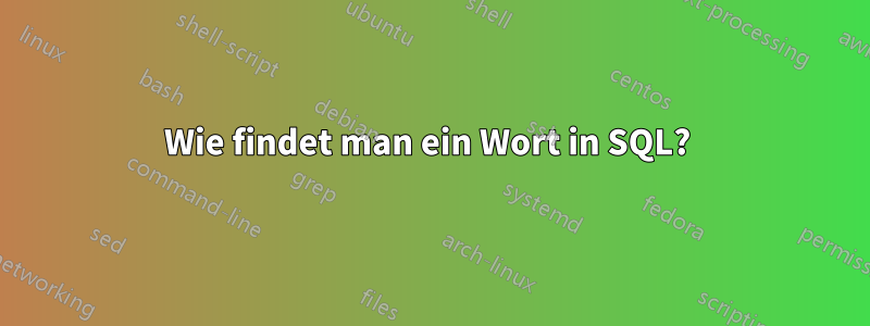 Wie findet man ein Wort in SQL?