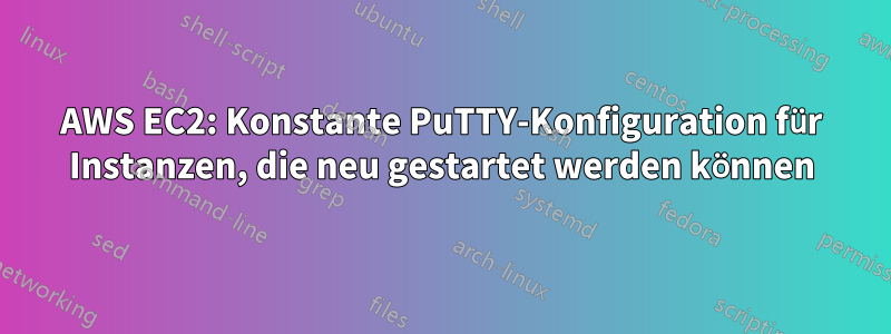 AWS EC2: Konstante PuTTY-Konfiguration für Instanzen, die neu gestartet werden können