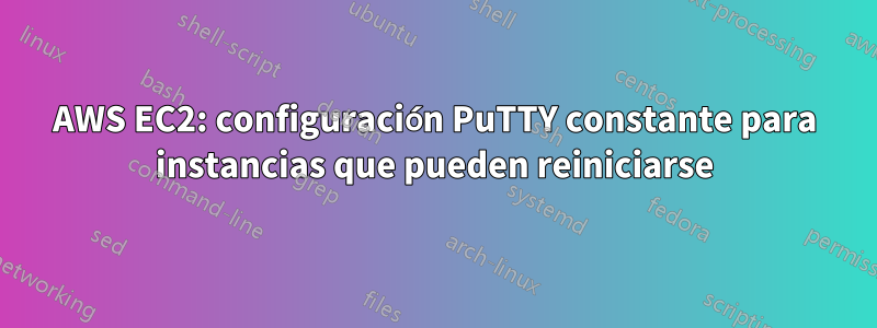 AWS EC2: configuración PuTTY constante para instancias que pueden reiniciarse