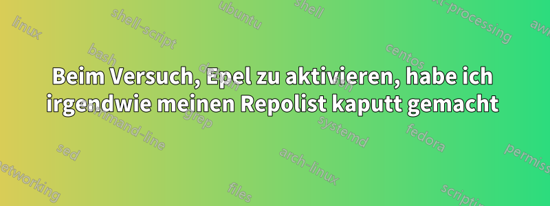 Beim Versuch, Epel zu aktivieren, habe ich irgendwie meinen Repolist kaputt gemacht