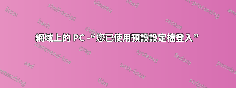 網域上的 PC -“您已使用預設設定檔登入”