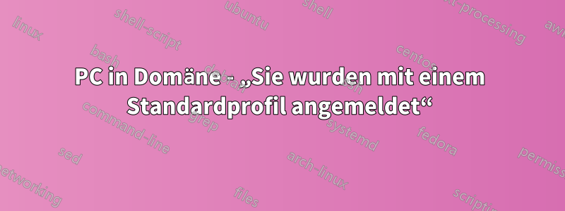 PC in Domäne - „Sie wurden mit einem Standardprofil angemeldet“