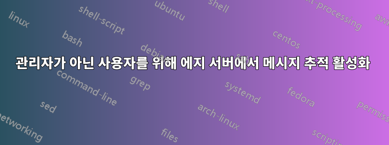 관리자가 아닌 사용자를 위해 에지 서버에서 메시지 추적 활성화