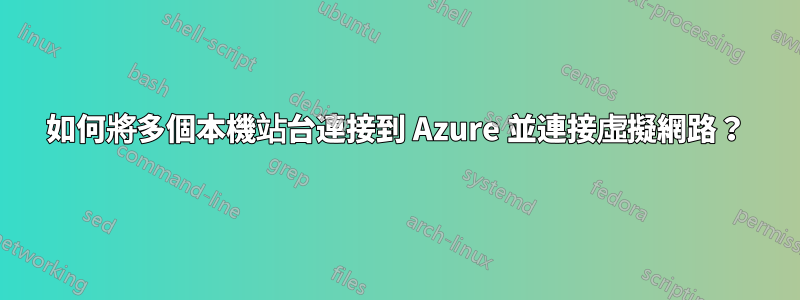 如何將多個本機站台連接到 Azure 並連接虛擬網路?