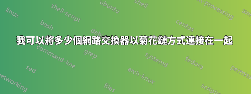 我可以將多少個網路交換器以菊花鏈方式連接在一起