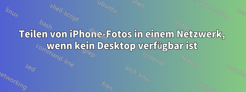 Teilen von iPhone-Fotos in einem Netzwerk, wenn kein Desktop verfügbar ist