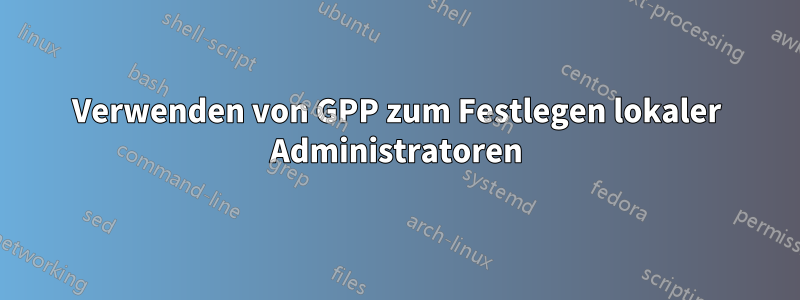 Verwenden von GPP zum Festlegen lokaler Administratoren