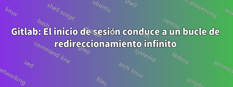 Gitlab: El inicio de sesión conduce a un bucle de redireccionamiento infinito