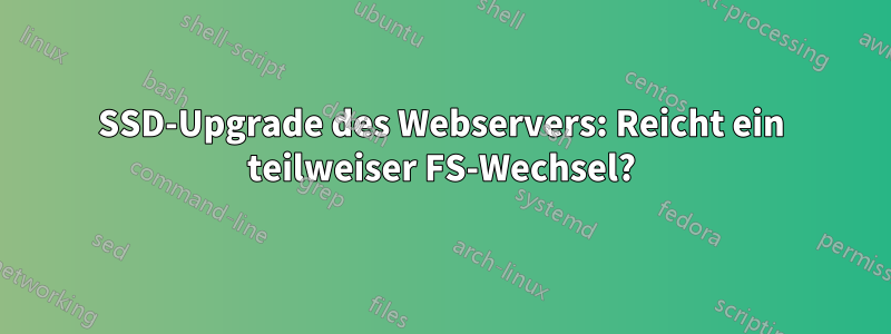 SSD-Upgrade des Webservers: Reicht ein teilweiser FS-Wechsel?