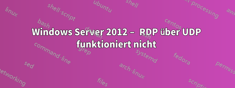 Windows Server 2012 – RDP über UDP funktioniert nicht