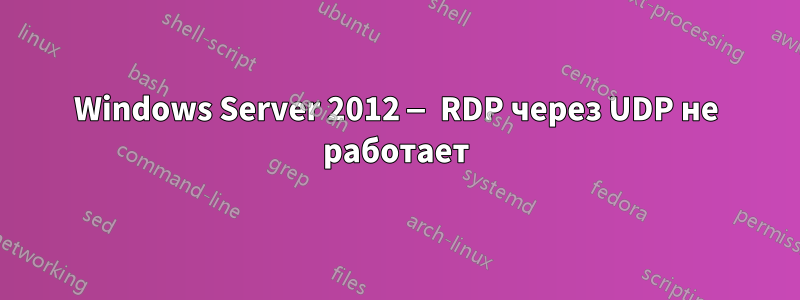 Windows Server 2012 — RDP через UDP не работает