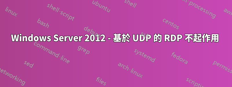 Windows Server 2012 - 基於 UDP 的 RDP 不起作用