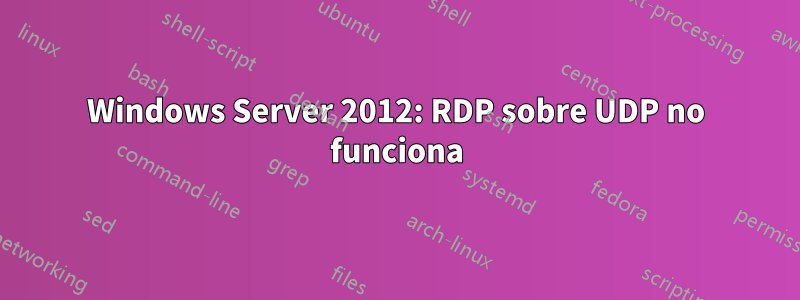 Windows Server 2012: RDP sobre UDP no funciona