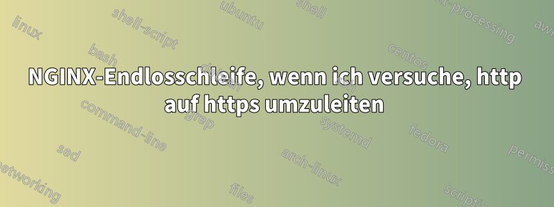 NGINX-Endlosschleife, wenn ich versuche, http auf https umzuleiten