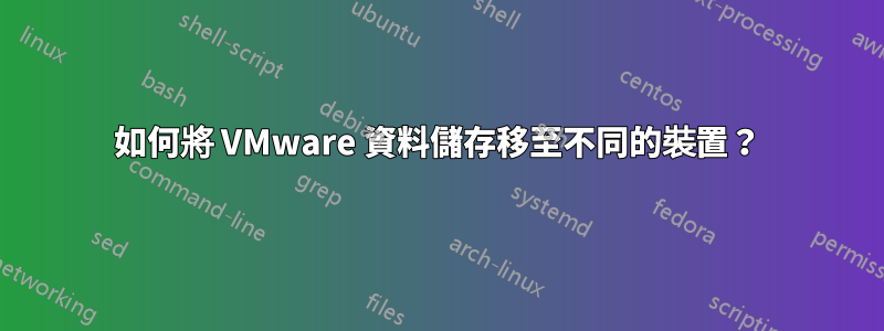 如何將 VMware 資料儲存移至不同的裝置？