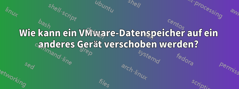 Wie kann ein VMware-Datenspeicher auf ein anderes Gerät verschoben werden?