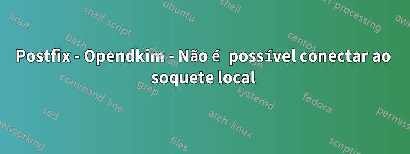 Postfix - Opendkim - Não é possível conectar ao soquete local