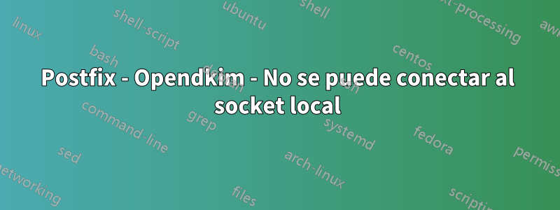 Postfix - Opendkim - No se puede conectar al socket local