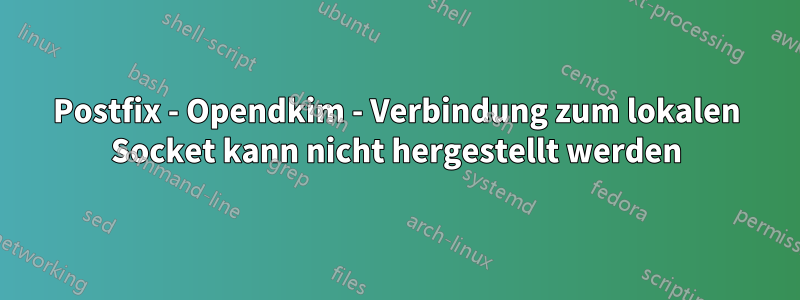 Postfix - Opendkim - Verbindung zum lokalen Socket kann nicht hergestellt werden