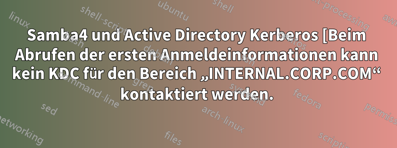 Samba4 und Active Directory Kerberos [Beim Abrufen der ersten Anmeldeinformationen kann kein KDC für den Bereich „INTERNAL.CORP.COM“ kontaktiert werden.