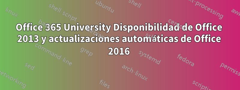 Office 365 University Disponibilidad de Office 2013 y actualizaciones automáticas de Office 2016
