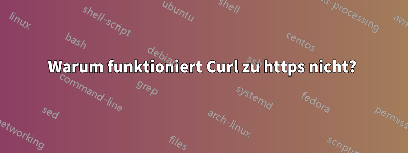Warum funktioniert Curl zu https nicht?