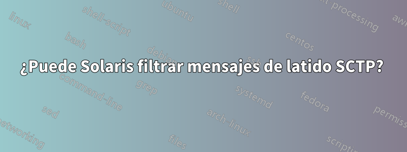 ¿Puede Solaris filtrar mensajes de latido SCTP?