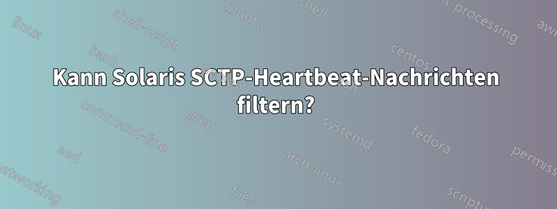 Kann Solaris SCTP-Heartbeat-Nachrichten filtern?
