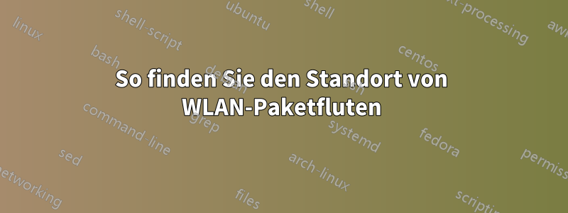 So finden Sie den Standort von WLAN-Paketfluten