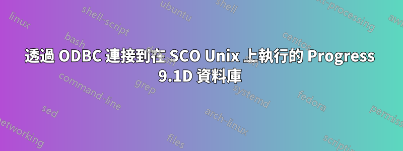 透過 ODBC 連接到在 SCO Unix 上執行的 Progress 9.1D 資料庫