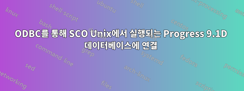 ODBC를 통해 SCO Unix에서 실행되는 Progress 9.1D 데이터베이스에 연결