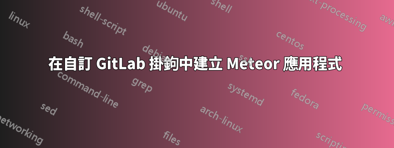 在自訂 GitLab 掛鉤中建立 Meteor 應用程式