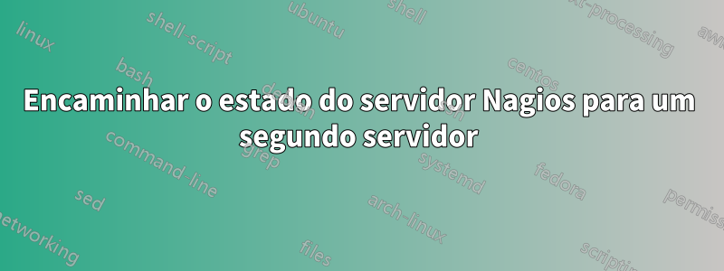 Encaminhar o estado do servidor Nagios para um segundo servidor