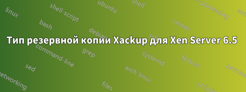 Тип резервной копии Xackup для Xen Server 6.5