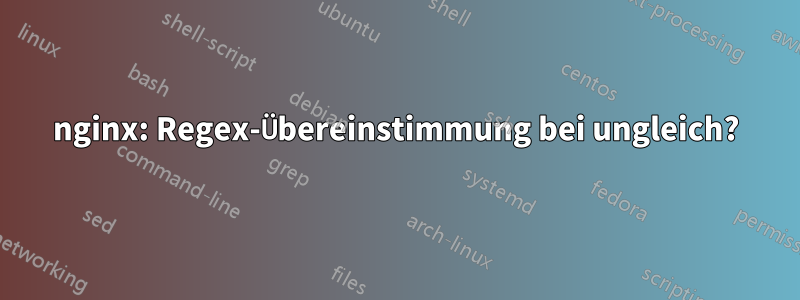 nginx: Regex-Übereinstimmung bei ungleich?