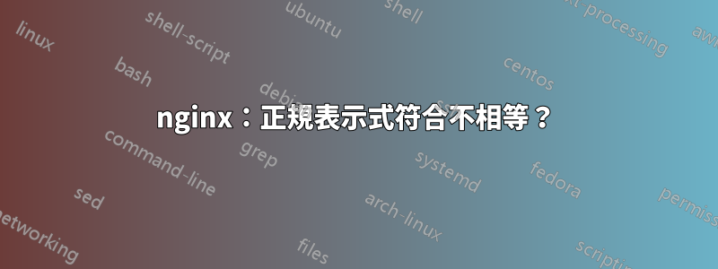 nginx：正規表示式符合不相等？