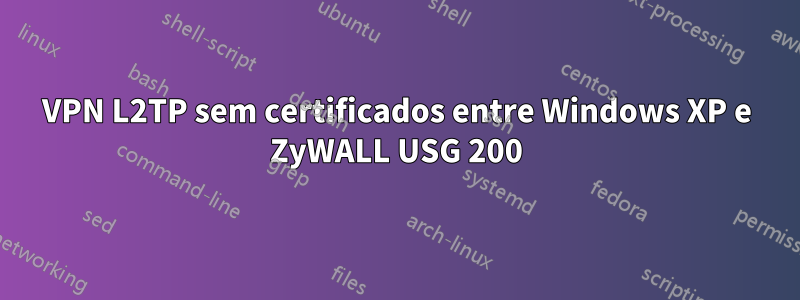 VPN L2TP sem certificados entre Windows XP e ZyWALL USG 200