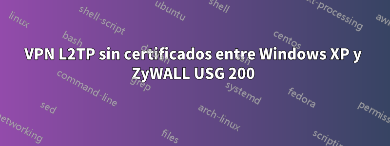 VPN L2TP sin certificados entre Windows XP y ZyWALL USG 200