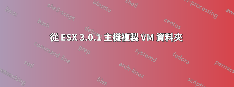 從 ESX 3.0.1 主機複製 VM 資料夾